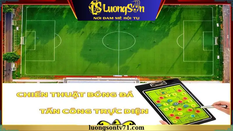 Chiến thuật bóng đá tấn công trực diện là như thế nào? Chiến thuật bóng đá tấn công trực diện là như thế nào?